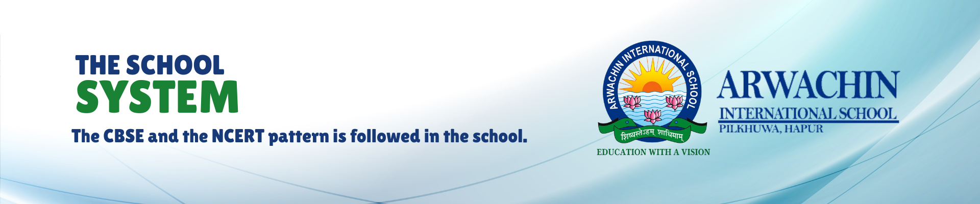 School System - The CBSE and the NCERT pattern are followed in the school.
